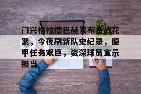 hth体育官网入口-关于门兴格拉德巴赫发布备战花絮，今夜刷新队史纪录，德甲任务艰巨，资深球员宣示担当的信息